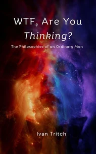 WTF, Are You Thinking? The Philosophies of an Ordinary Man