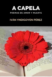  IVAN YNDIGOYEN PÉREZ - A Capela: Poemas de amor y muerte.