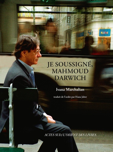 Je soussigné, Mahmoud Darwich. Entretien avec Ivana Marchalian