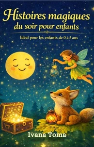 Histoires magiques du soir pour enfants : Petites histoires du soir pour aider les enfants à s’endormir. Idéal pour les enfants de 0 à 5 ans.