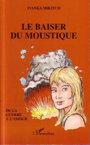 Ivanka Mikitch - Le baiser du moustique - De la guerre à l'amour.