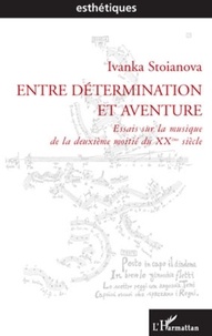 Ivanka Stoïanova - Entre détermination et aventure : essais sur la musique de la deuxième moitié du XXe siècle.
