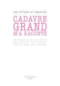 Ivar Ch'Vavar - Cadavre grand m'a raconté - Anthologie de la poséie des fous et des crétins dans le nord de la France.