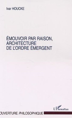 Ivar Houcke - ÉMOUVOIR PAR RAISON, ARCHITECTURE DE L'ORDRE ÉMERGENT.