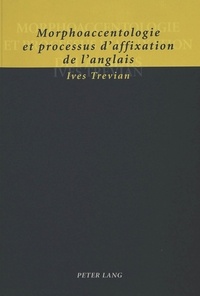 Ives Trevian - Morphoaccentologie et processus d'affixation de l'anglais.