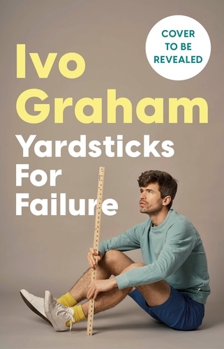Ivo Graham - Yardsticks For Failure - A journey down the sinkhole of not getting stuff done.