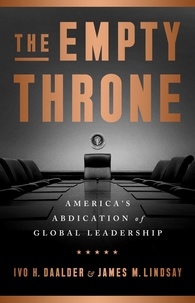 Ivo H. Daalder et James M. Lindsay - The Empty Throne - America's Abdication of Global Leadership.