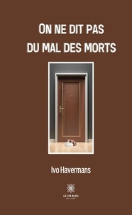 Ivo Havermans - On ne dit pas du mal des morts.