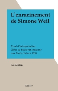 Ivo Malan - L'enracinement de Simone Weil - Essai d'interprétation. Thèse de Doctorat soutenue aux États-Unis en 1956.