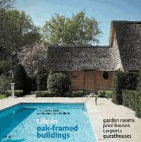 Ivo Pauwels - Life in Oak-Framed Buildings: Garden Rooms, Pool Houses, Carports, Guesthouses.
