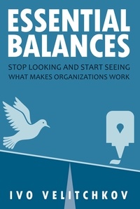  Ivo Velitchkov - Essential Balances: Stop Looking and Start Seeing What Makes Organizations Work.
