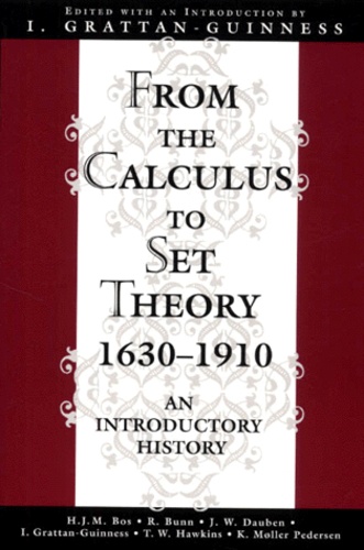 Ivor Grattan-Guinness et  Collectif - From The Calculus To Set Theory 1630-1910. An Introductory History.