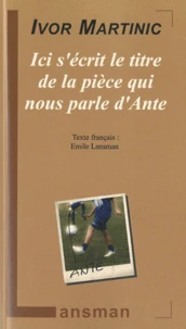 Ici s'écrit le titre de la pièce qui nous parle d'Ante