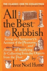Ivor Noel Hume - All the Best Rubbish - The Classic Ode to Collecting.