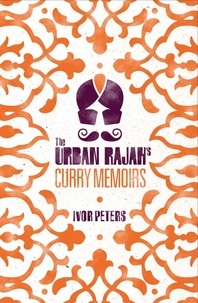 Ivor Peters - The Urban Rajah's Curry Memoirs.