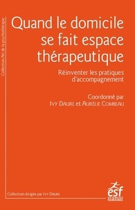 Ivy Daure et Aurélie Combeau - Quand le domicile se fait espace thérapeutique - Réinventer les pratiques d'accompagnement.