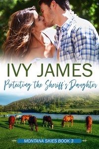  Ivy James - Protecting The Sheriff's Daughter - Montana Skies Series, #3.