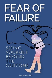 Fear of Failure: Seeing Yourself Beyond the Outcome