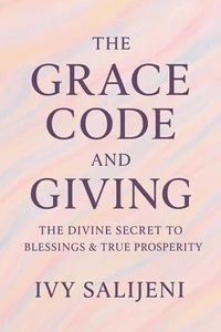 The Grace Code and Giving: The Divine Secret to Blessings & True Prosperity