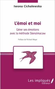 Iwona Cichalewska - L'émoi et moi - Gérer ses émotions avec la méthode Stenzimacaw.