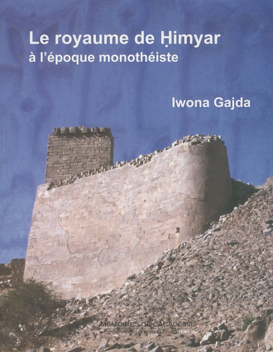 Iwona Gajda - Le royaume de Himyar à l'époque monothéiste - L'histoire de l'Arabie du Sud ancienne de la fin du IVe siècle de l'ère chrétienne jusqu'à l'avènement de l'islam.
