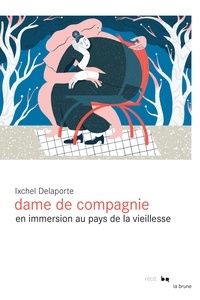 Ixchel Delaporte - Dame de compagnie - En immersion au pays de la vieillesse.