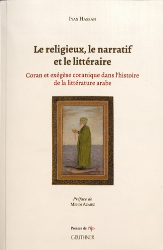 Iyas Hassan - Le religieux, le narratif et le littéraire - Coran et exégèse coranique dans l'histoire de la littérature arabe.