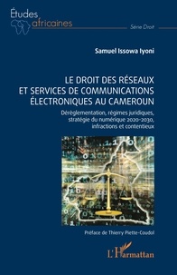 Iyoni samuel Issowa - Le droit des réseaux et services de communications électroniques au Cameroun - Dérèglementation, régimes juridiques, stratégie du numérique 2020-2030, infractions et contentieux.