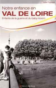 Izabel Tognarelli - Notre enfance en Val de Loire - Enfants de la guerre et du baby-boom.