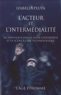 Izabella Pluta - L'acteur et l'intermédialité - Les nouveaux enjeux pour l'interprète et la scène à l'ère technologique.