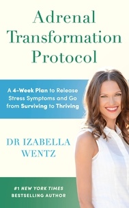 Izabella Wentz - Adrenal Transformation Protocol - A 4-Week Plan to Release Stress Symptoms and Go from Surviving to Thriving.