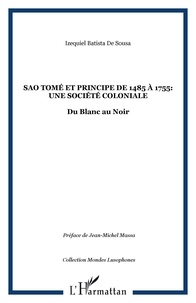 Izequiel Batista de Sousa - Sao Tomé et Principe de 1485 à 1755 : Une société coloniale - Du Blanc au Noir.