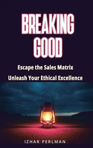 Izhar Perlman - Breaking Good - Escape the Sales Matrix, Unleash Your Ethical Excellence - Master Of Games, #4.