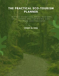 The Practical Eco-Tourism Planner: A Field Guide for Small Regions, Hill Towns and Emerging  Eco-Tourism Destinations