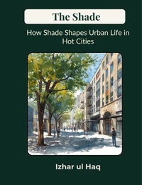 The Shade: How Shade Shapes Urban Life in Hot Cities