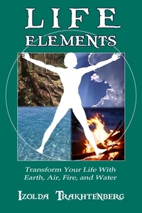  Izolda Trakhtenberg - Life Elements: Transform Your Life with Earth, Air, Fire, and Water.