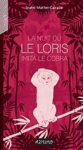 Izumi Mattei-Cazalis - La nuit où le loris imita le cobra.