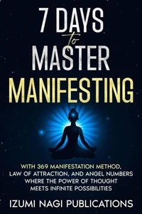 7 Days to Master Manifesting With 369 Manifestation Method, Law of Attraction, and Angel Numbers. Where The Power of Thought Meets Infinite Possibilities