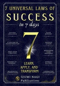7 Universal Laws of Success In 7 Days: Learn, Apply, and Transform