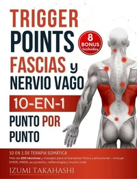 Trigger Points, Fascias y Nervio Vago | 10 en 1 de Terapia Somática: más de 200 Técnicas y Masajes Para el Bienestar Físico y Emocional – Incluye EMDR, MBSR, Acupresión, Reflexología (Puntos Gatillo)