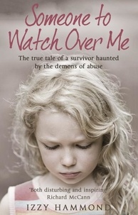Izzy Hammond et Robert Potter - Someone To Watch Over Me - The True Tale of a Survivor Haunted by the Demons of Abuse.