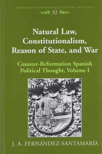 J.a. Fernandez-santamaria - Natural Law, Constitutionalism, Reason of State, and War - Counter-Reformation Spanish Political Thought, Volume I.
