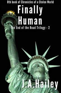  J. A. Hailey - Finally Human, The End of the Road Trilogy - 2 - Chronicles of a Stolen World, #8.