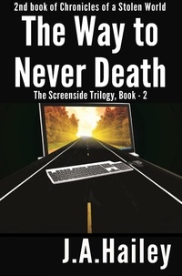 J. A. Hailey - The Way to Never Death, The Screenside Trilogy, Book - 2 - Chronicles of a Stolen World, #2.
