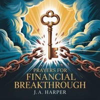 Prayers for Financial Breakthrough: 7 Days of Powerful Declarations to Unlock Abundance