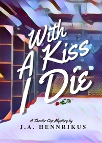  J.A. Hennrikus - With A Kiss I Die - Theater Cop Mysteries, #2.
