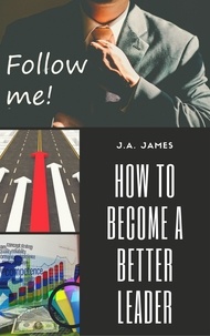 J.A James - How to Become a Better Leader.