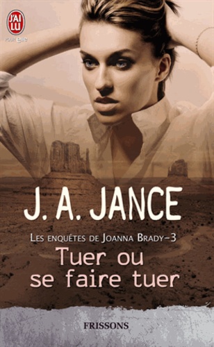J-A Jance - Les enquêtes de Joanna Brady Tome 3 : Tuer ou se faire tuer.