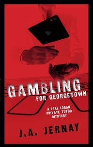 J.A. Jernay - Gambling For Georgetown (A Jake Logan Private Tutor Mystery) - A Jake Logan Private Tutor Mystery.