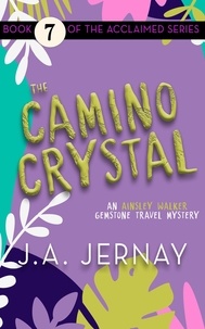  J.A. Jernay - The Camino Crystal (An Ainsley Walker Gemstone Travel Mystery) - An Ainsley Walker Gemstone Travel Mystery, #7.